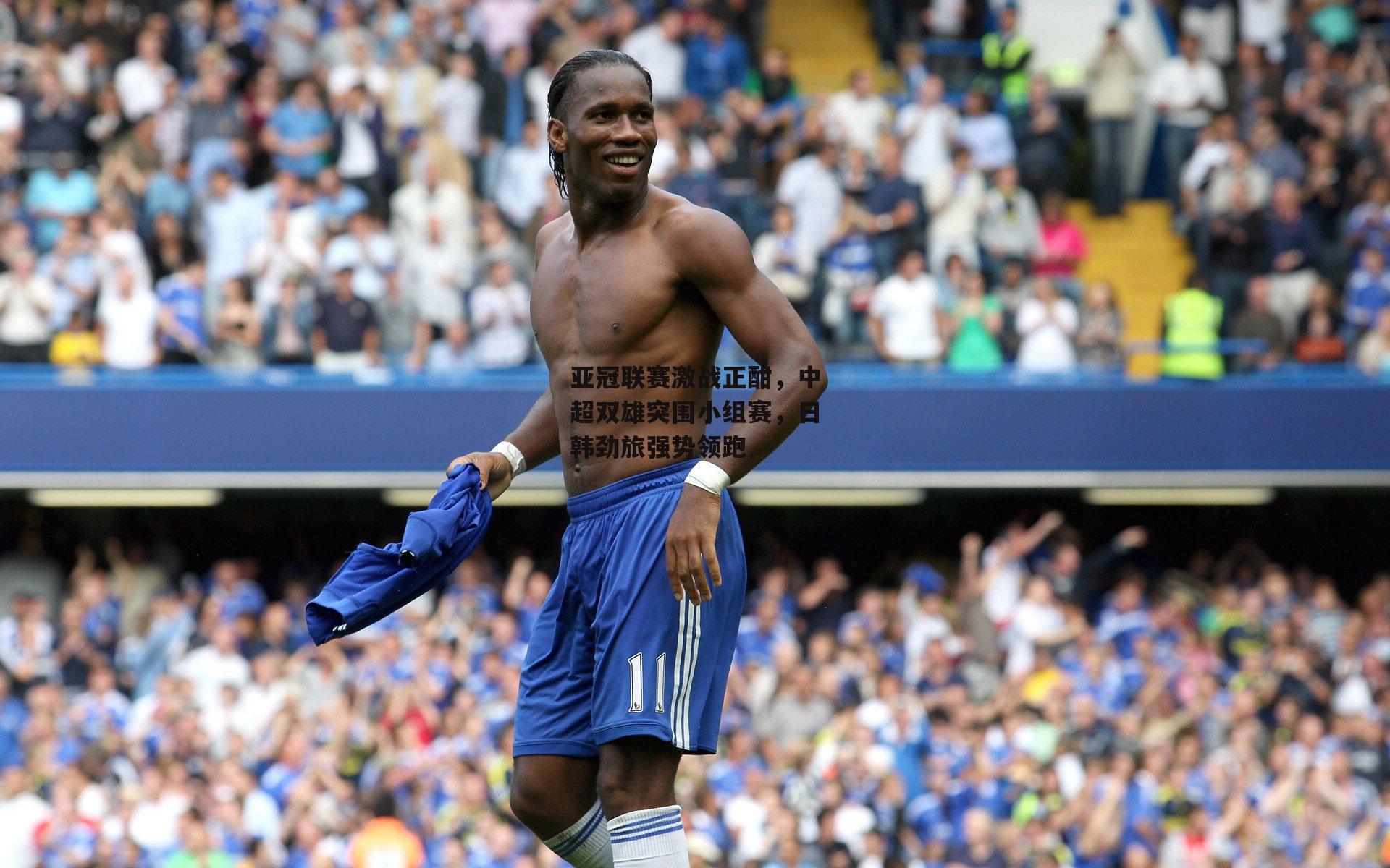 亚冠联赛激战正酣，中超双雄突围小组赛，日韩劲旅强势领跑